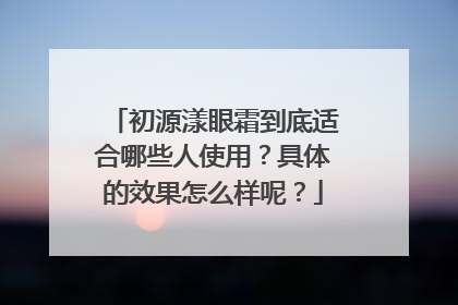初源漾眼霜到底适合哪些人使用？具体的效果怎么样呢？