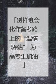 别样班会化作备考路上的“温情驿站” 为高考生加油