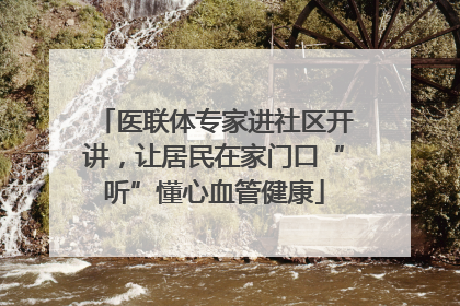 医联体专家进社区开讲，让居民在家门口“听”懂心血管健康