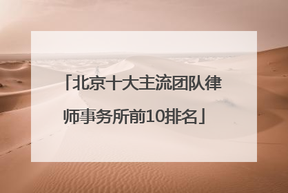 北京十大主流团队律师事务所前10排名