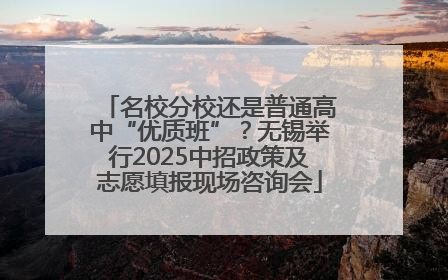 名校分校还是普通高中“优质班”？无锡举行2025中招政策及志愿填报现场咨询会