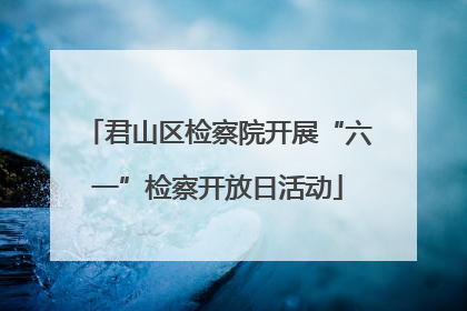 君山区检察院开展“六一”检察开放日活动