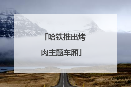 哈铁推出烤肉主题车厢