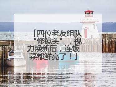 四位老友组队“修镜头”，视力焕新后，连饭菜都鲜亮了！