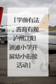 学前有法，善育有规 泸州江阳通滩小学开展幼小衔接活动