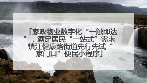 家政物业数字化“一触即达”，满足居民“一站式”需求 镇江健康路街道先行先试“家门口”便民小程序