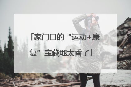 家门口的“运动+康复”宝藏地太香了