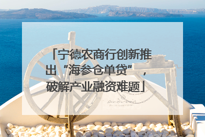 宁德农商行创新推出“海参仓单贷”，破解产业融资难题