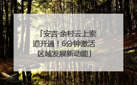 安吉·余村云上索道开通！6分钟激活区域发展新动能