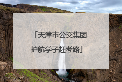 天津市公交集团护航学子赶考路
