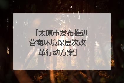 太原市发布推进营商环境深层次改革行动方案