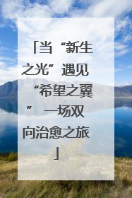 当“新生之光”遇见“希望之翼” 一场双向治愈之旅