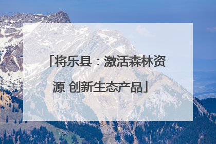 将乐县：激活森林资源 创新生态产品