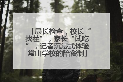 局长检查，校长“找茬”，家长“试吃”，记者沉浸式体验常山学校的陪餐制