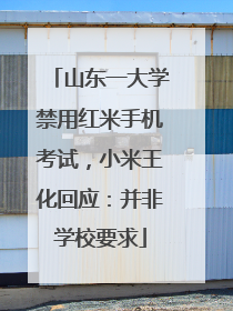 山东一大学禁用红米手机考试，小米王化回应：并非学校要求