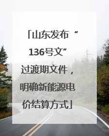 山东发布“136号文”过渡期文件，明确新能源电价结算方式
