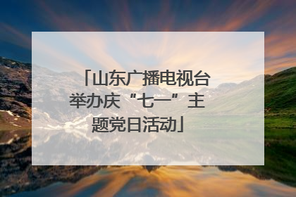 山东广播电视台举办庆“七一”主题党日活动