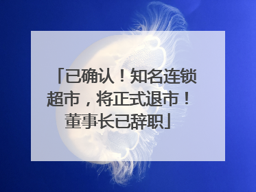 已确认！知名连锁超市，将正式退市！董事长已辞职