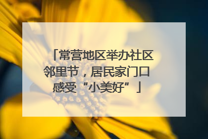 常营地区举办社区邻里节，居民家门口感受“小美好”