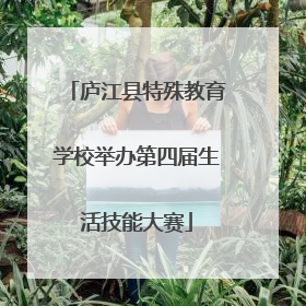 庐江县特殊教育学校举办第四届生活技能大赛
