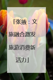 张掖：文旅融合激发旅游消费新活力