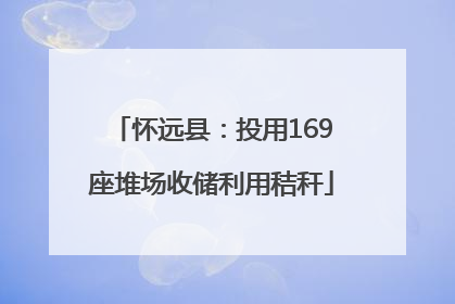 怀远县：投用169座堆场收储利用秸秆
