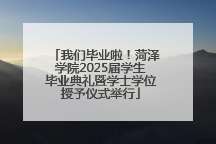 我们毕业啦！菏泽学院2025届学生毕业典礼暨学士学位授予仪式举行