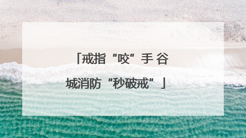 戒指“咬”手 谷城消防“秒破戒”