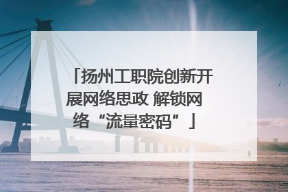 扬州工职院创新开展网络思政 解锁网络“流量密码”