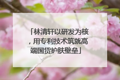 林清轩以研发为核，用专利技术筑就高端国货护肤壁垒