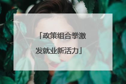 政策组合拳激发就业新活力