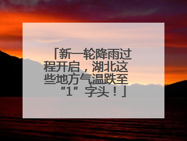 新一轮降雨过程开启，湖北这些地方气温跌至“1”字头！