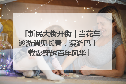 新民大街开街｜当花车巡游遇见长春，漫游巴士载您穿越百年风华