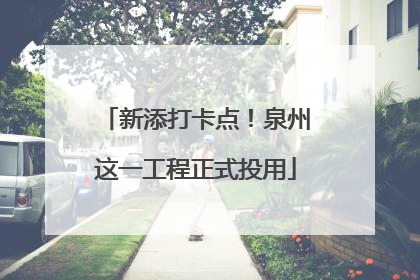 新添打卡点！泉州这一工程正式投用