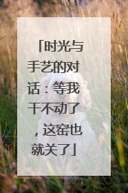 时光与手艺的对话：等我干不动了，这窑也就关了