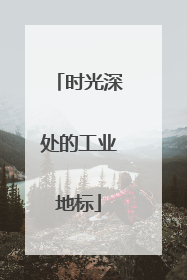 时光深处的工业地标