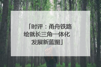时评：甬舟铁路绘就长三角一体化发展新蓝图