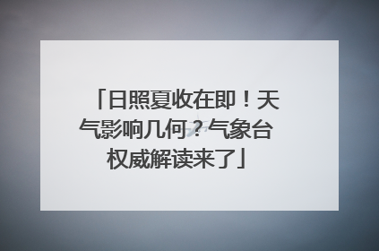 日照夏收在即！天气影响几何？气象台权威解读来了