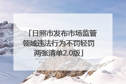 日照市发布市场监管领域违法行为不罚轻罚两张清单2.0版