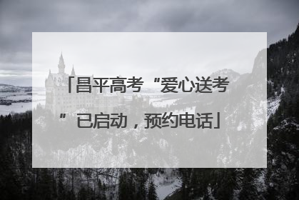 昌平高考“爱心送考”已启动，预约电话