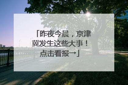 昨夜今晨，京津冀发生这些大事！点击看报→