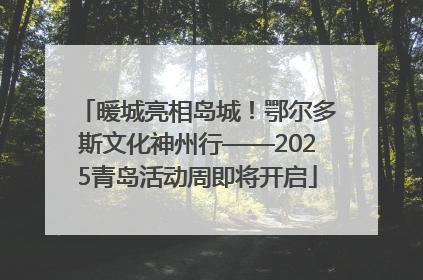 暖城亮相岛城！鄂尔多斯文化神州行——2025青岛活动周即将开启