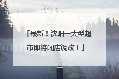 最新！沈阳一大型超市即将闭店调改！