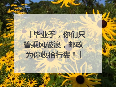 毕业季，你们只管乘风破浪，邮政为你收拾行囊！