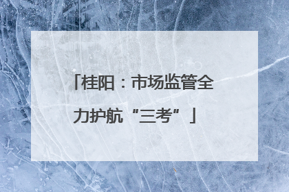 桂阳：市场监管全力护航“三考”