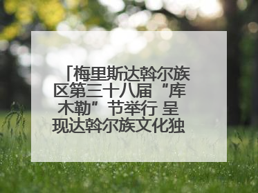 梅里斯达斡尔族区第三十八届“库木勒”节举行 呈现达斡尔族文化独特魅力
