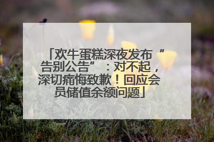 欢牛蛋糕深夜发布“告别公告”：对不起，深切痛悔致歉！回应会员储值余额问题
