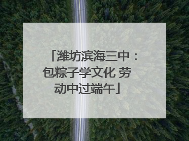潍坊滨海三中：包粽子学文化 劳动中过端午