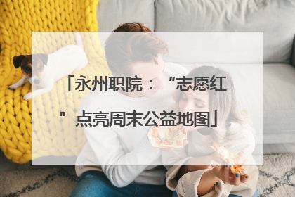 永州职院：“志愿红”点亮周末公益地图