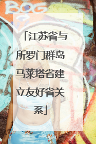 江苏省与所罗门群岛马莱塔省建立友好省关系